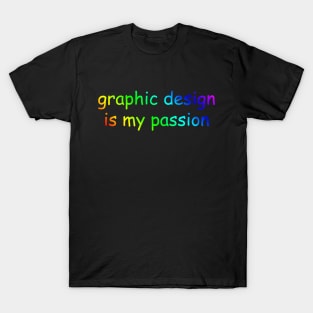 Graphic design is my passion T-Shirt